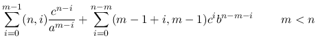 $\displaystyle \sum_{i=0}^{m-1}\binom(n,i)\frac{c^{n-i}}{a^{m-i}}
+ \sum_{i=0}^{n-m}\binom(m-1+i,m-1)
c^ib^{n-m-i}
\ \ \ \ \ \ \ \hfill m<n$
